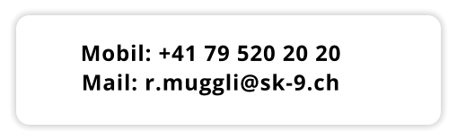 Mobil: +41 79 520 20 20 Mail: r.muggli@sk-9.ch